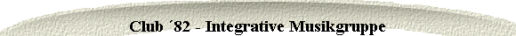  Club �82 - Integrative Musikgruppe 